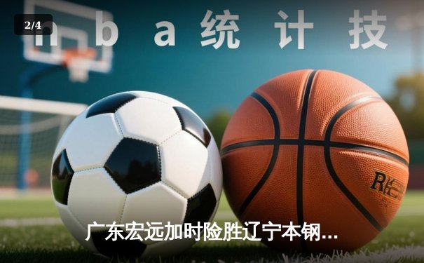 广东宏远加时险胜辽宁本钢 CBA半决赛上演史诗级对决 - 2