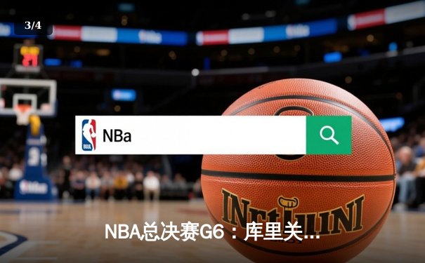 NBA总决赛G6：库里关键三分定乾坤，勇士险胜绿军夺赛点 - 3