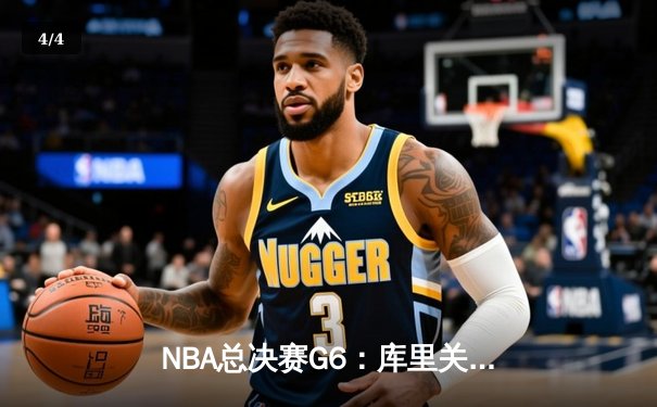NBA总决赛G6：库里关键三分定乾坤，勇士险胜绿军夺赛点 - 4