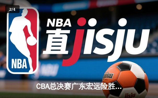 CBA总决赛广东宏远险胜辽宁本钢，赵睿关键三分锁定胜局 - 2
