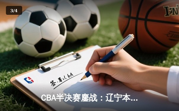 CBA半决赛鏖战：辽宁本钢逆转广东宏远，赵继伟砍下30分准三双 - 3